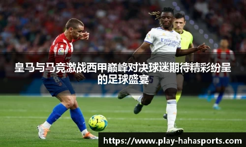 皇马与马竞激战西甲巅峰对决球迷期待精彩纷呈的足球盛宴